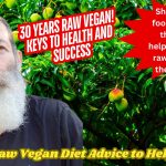 30 Years on a Raw Vegan Diet: Key Tips for Success and Longevity