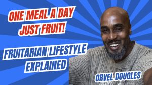 Eating 1 Meal a Day of Fruit – Orvel Douglas’ Fruitarian Diet
